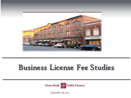 S Zions Bank Public Finance Zions Bank Public Finance Business License Fee Studies September 18, 2015.