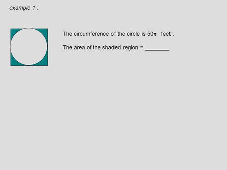 The circumference of the circle is 50  feet. The area of the shaded region = ________ example 1 :