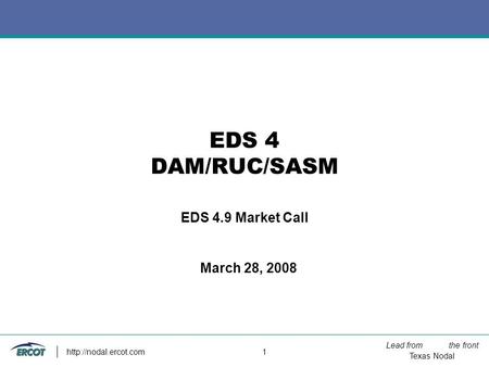 Lead from the front Texas Nodal  1 EDS 4 DAM/RUC/SASM EDS 4.9 Market Call March 28, 2008.