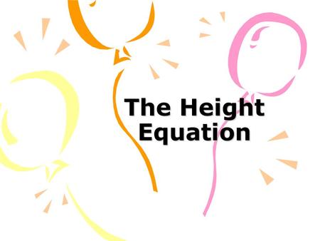 The Height Equation. h= ending height g = gravity constant (32 if feet, 9.8 if meters) v 0 = initial velocity h 0 = initial height t = time.