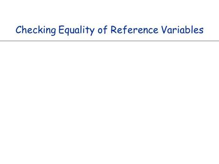 Checking Equality of Reference Variables. Arrays and objects are both “reference” types n They are allocated a chunk of memory in the address space n.