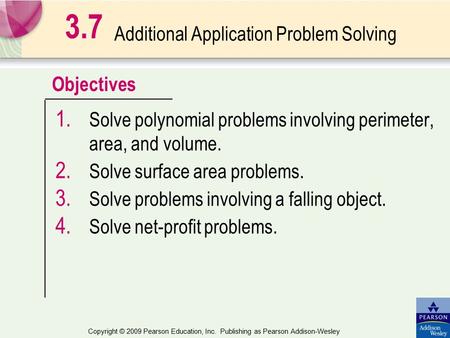Objectives Copyright © 2009 Pearson Education, Inc. Publishing as Pearson Addison-Wesley Additional Application Problem Solving 1. Solve polynomial problems.