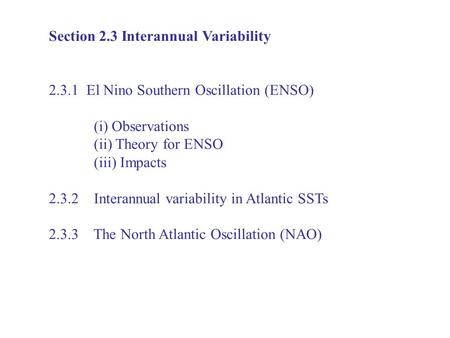 Section 2.3 Interannual Variability 2.3.1 El Nino Southern Oscillation (ENSO) (i) Observations (ii) Theory for ENSO (iii) Impacts 2.3.2 Interannual variability.