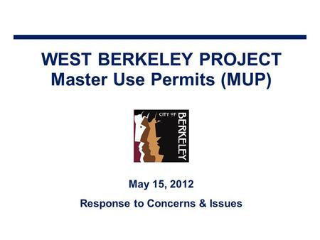 WEST BERKELEY PROJECT Master Use Permits (MUP) May 15, 2012 Response to Concerns & Issues.