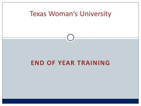 END OF YEAR TRAINING Texas Woman’s University. Why? To explain how to keep your FY15 purchases in FY15 If you do not abide by these deadlines your purchases.