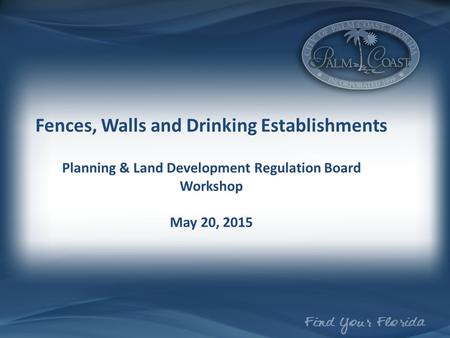 Fences, Walls and Drinking Establishments Planning & Land Development Regulation Board Workshop May 20, 2015.