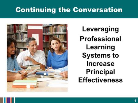 Continuing the Conversation Leveraging Professional Learning Systems to Increase Principal Effectiveness 1.