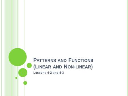 P ATTERNS AND F UNCTIONS (L INEAR AND N ON - LINEAR ) Lessons 4-2 and 4-3.