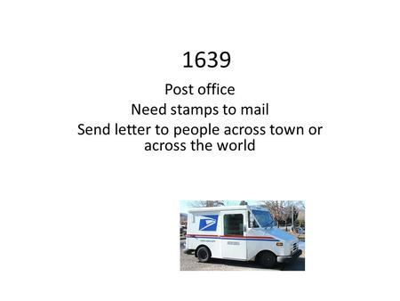 1639 Post office Need stamps to mail Send letter to people across town or across the world.