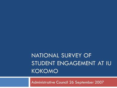 NATIONAL SURVEY OF STUDENT ENGAGEMENT AT IU KOKOMO Administrative Council 26 September 2007.