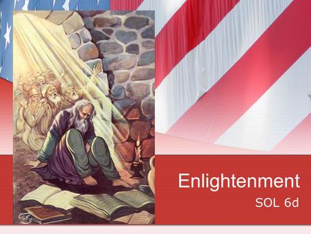 Enlightenment SOL 6d. Age of Enlightenment Period of logical thinking and reasoning Few rulers embraced the philosophies of the enlightenment-those.