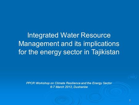 Steering Committee 12 November 2007 1 Integrated Water Resource Management and its implications for the energy sector in Tajikistan PPCR Workshop on Climate.