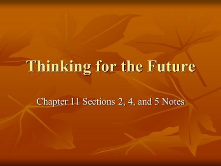 Thinking for the Future Chapter 11 Sections 2, 4, and 5 Notes.