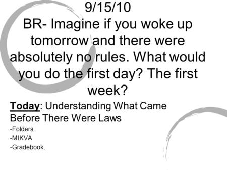 9/15/10 BR- Imagine if you woke up tomorrow and there were absolutely no rules. What would you do the first day? The first week? Today: Understanding What.