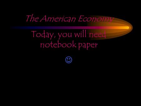 The American Economy Today, you will need notebook paper.