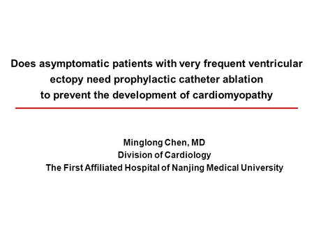 Does asymptomatic patients with very frequent ventricular ectopy need prophylactic catheter ablation to prevent the development of cardiomyopathy Minglong.