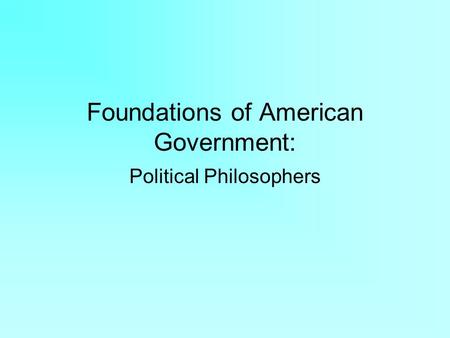 Foundations of American Government: Political Philosophers.