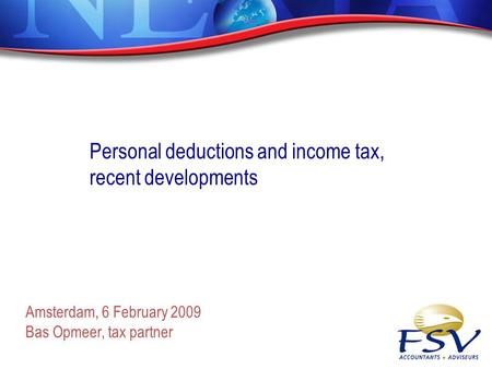Amsterdam, 6 February 2009 Bas Opmeer, tax partner Personal deductions and income tax, recent developments.