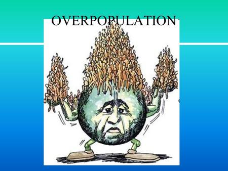 OVERPOPULATION. LOCATION Biggest pressures occur in Third World (green) aka - Developing World.