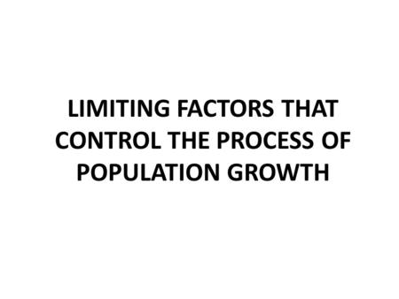 LIMITING FACTORS THAT CONTROL THE PROCESS OF POPULATION GROWTH.