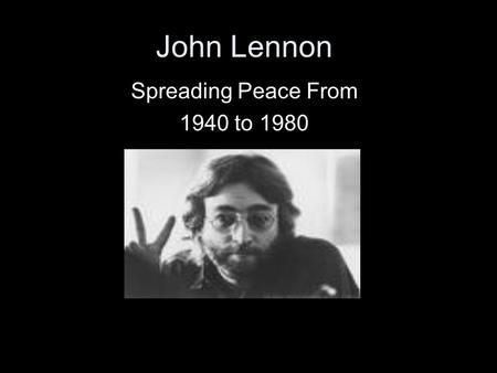 John Lennon Spreading Peace From 1940 to 1980. In this picture is part of the John Lennon Museum In Japan. John Lennon had a passion for music since he.