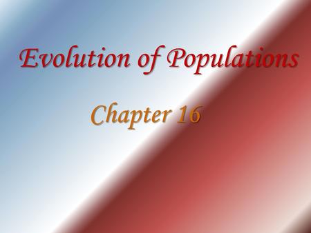 Evolution of Populations Chapter 16. Gene Pool The combine genetic information of a particular population Contains 2 or more Alleles for each inheritable.
