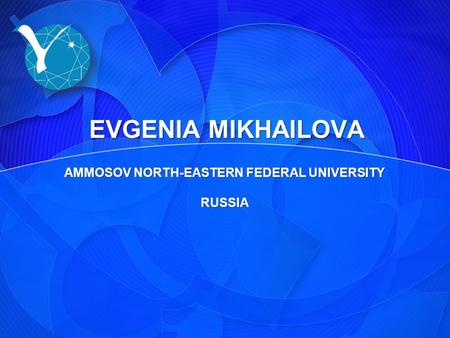 EVGENIA MIKHAILOVA AMMOSOV NORTH-EASTERN FEDERAL UNIVERSITY RUSSIA EVGENIA MIKHAILOVA AMMOSOV NORTH-EASTERN FEDERAL UNIVERSITY RUSSIA.