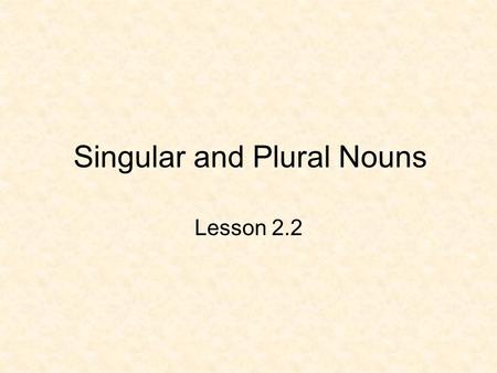 Singular and Plural Nouns Lesson 2.2 Here’s the Idea *A singular noun names on person, place, thing, or idea. * A plural noun names more than one person,
