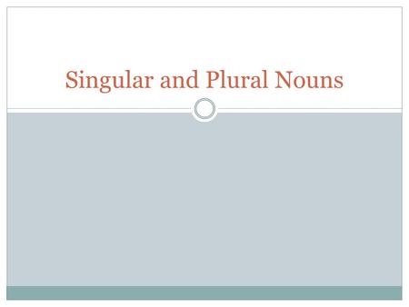Singular and Plural Nouns. Nouns Noun—A person, place, or thing. Singular noun—Names one person, place, or thing. Plural noun—Names more than one person,