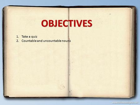 OBJECTIVES 1.Take a quiz 2.Countable and uncountable nouns.