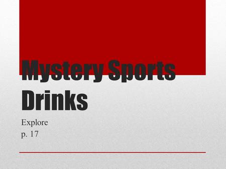 Mystery Sports Drinks Explore p. 17. Entry Task Turn to a new page. Put today’s date at the top of the page. Put the thread title “Mystery Sports Drinks”