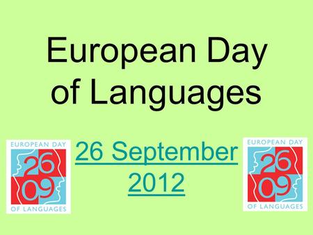 European Day of Languages 26 September 2012. Our planet has over 6 billion people who speak between 6000 and 7000 different languages. Not everyone speaks.