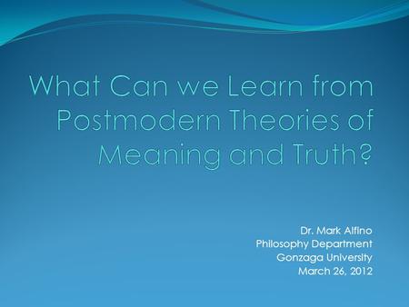 Dr. Mark Alfino Philosophy Department Gonzaga University March 26, 2012.