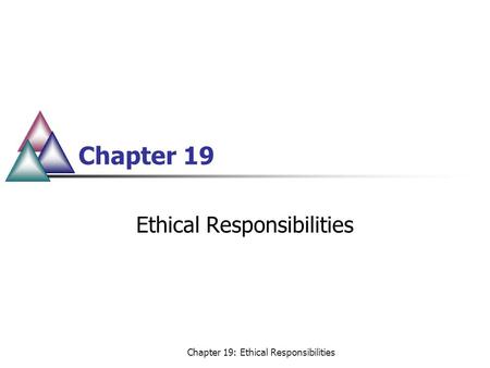 Chapter 19: Ethical Responsibilities Chapter 19 Ethical Responsibilities.