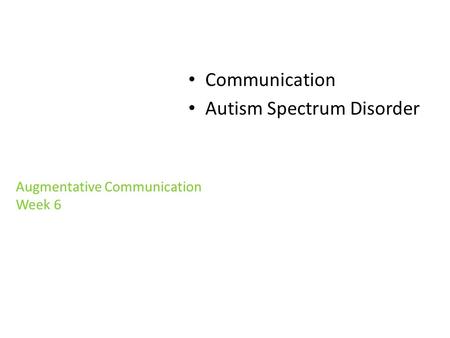 Communication Autism Spectrum Disorder Augmentative Communication Week 6.