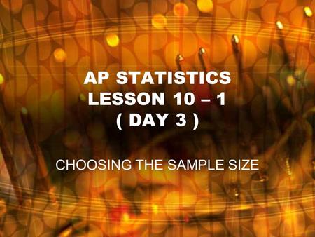 AP STATISTICS LESSON 10 – 1 ( DAY 3 ) CHOOSING THE SAMPLE SIZE.
