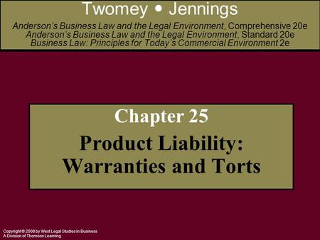 Copyright © 2008 by West Legal Studies in Business A Division of Thomson Learning Chapter 25 Product Liability: Warranties and Torts Twomey Jennings Anderson’s.