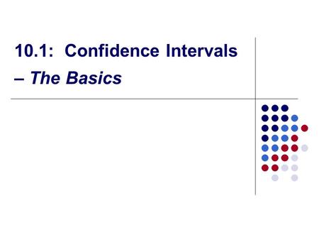 10.1: Confidence Intervals – The Basics. Review Question!!! If the mean and the standard deviation of a continuous random variable that is normally distributed.