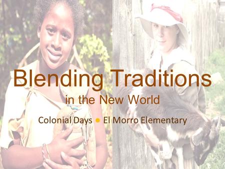 Blending Traditions in the New World Colonial Days ● El Morro Elementary.