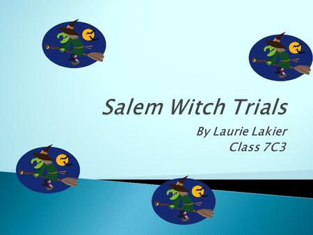 By Laurie Lakier Class 7C3.  Objective –The student will learn what happened during Salem Witch Trials. What do you already know about witches?