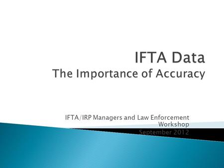 IFTA/IRP Managers and Law Enforcement Workshop September 2012.