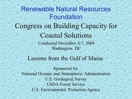 Congress on Building Capacity for Coastal Solutions Renewable Natural Resources Foundation Lessons from the Gulf of Maine Sponsored by: National Oceanic.