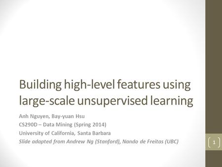 Building high-level features using large-scale unsupervised learning Anh Nguyen, Bay-yuan Hsu CS290D – Data Mining (Spring 2014) University of California,