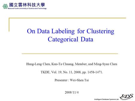Intelligent Database Systems Lab 國立雲林科技大學 National Yunlin University of Science and Technology On Data Labeling for Clustering Categorical Data Hung-Leng.