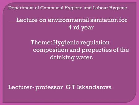 Department of Communal Hygiene and Labour Hygiene Lecture on environmental sanitation for 4 rd year Theme: Hygienic regulation composition and properties.