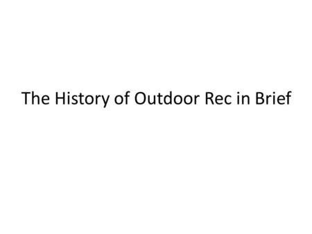 The History of Outdoor Rec in Brief. ANCIENT ERA.
