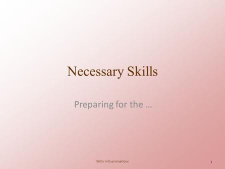 Skills in Examinations 11 Necessary Skills Preparing for the …