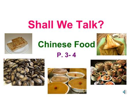 Shall We Talk? Chinese Food P. 3- 4 Superkid : Do you enjoy eating Chinese food? You : Yes, I do.