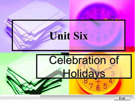 Exit Unit Six Celebration of Holidays Next > < Back Leading in and exploring Introduction to the Topic Introduction to the Topic All of us love holidays!