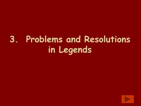 3. Problems and Resolutions in Legends. Aim of Lesson by the end of this lesson you should be able to: Think creatively about ways to solve problems.